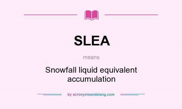 What does SLEA mean? It stands for Snowfall liquid equivalent accumulation