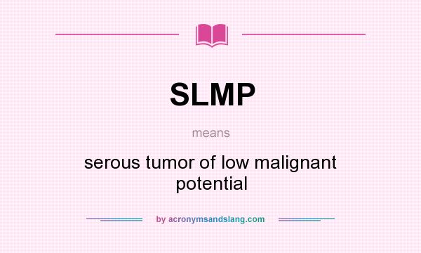 What does SLMP mean? It stands for serous tumor of low malignant potential