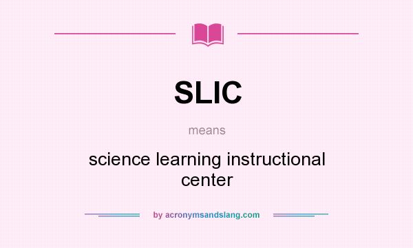 What does SLIC mean? It stands for science learning instructional center