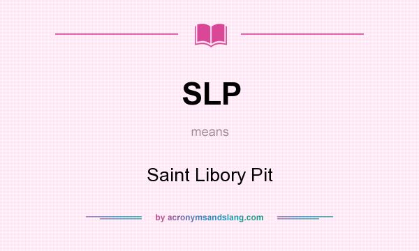 What does SLP mean? It stands for Saint Libory Pit