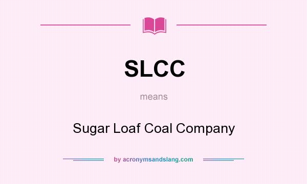 What does SLCC mean? It stands for Sugar Loaf Coal Company