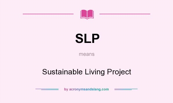 What does SLP mean? It stands for Sustainable Living Project
