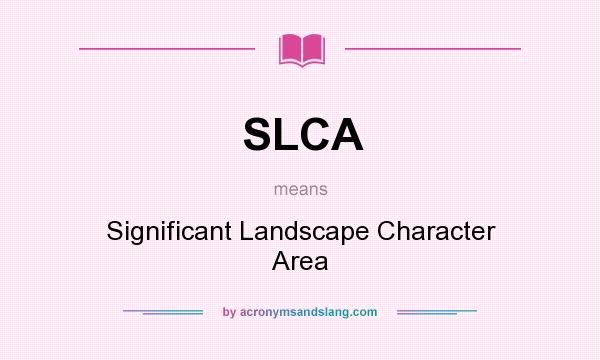 What does SLCA mean? It stands for Significant Landscape Character Area