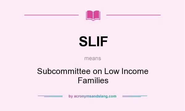 What does SLIF mean? It stands for Subcommittee on Low Income Families