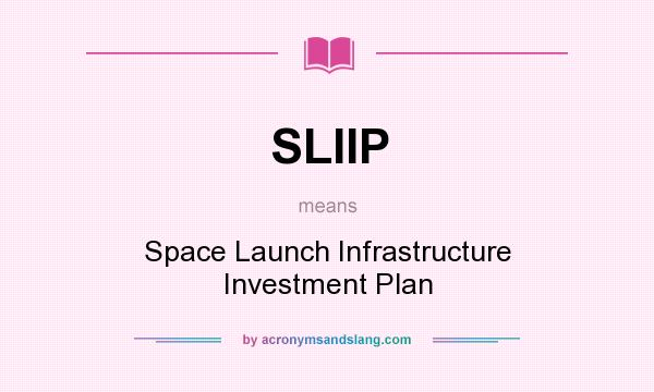 What does SLIIP mean? It stands for Space Launch Infrastructure Investment Plan