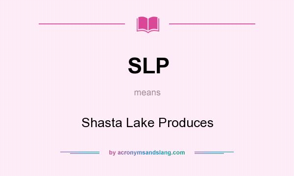 What does SLP mean? It stands for Shasta Lake Produces