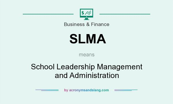 What does SLMA mean? It stands for School Leadership Management and Administration