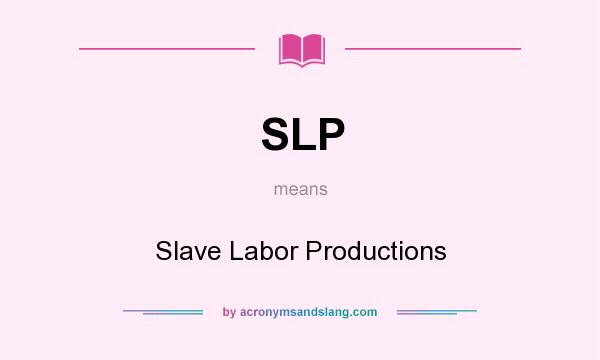 What does SLP mean? It stands for Slave Labor Productions