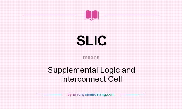 What does SLIC mean? It stands for Supplemental Logic and Interconnect Cell
