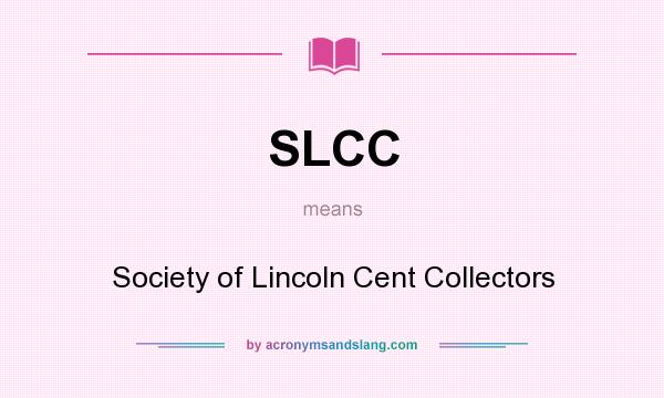 What does SLCC mean? It stands for Society of Lincoln Cent Collectors