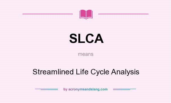 What does SLCA mean? It stands for Streamlined Life Cycle Analysis