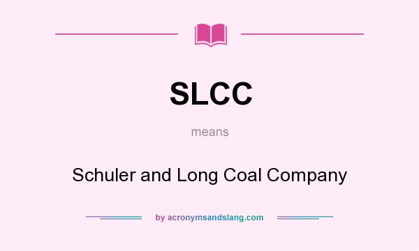 What does SLCC mean? It stands for Schuler and Long Coal Company