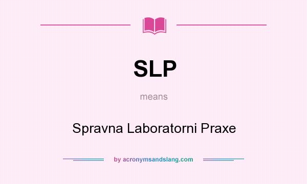 What does SLP mean? It stands for Spravna Laboratorni Praxe