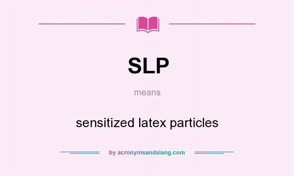 What does SLP mean? It stands for sensitized latex particles