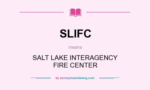 What does SLIFC mean? It stands for SALT LAKE INTERAGENCY FIRE CENTER