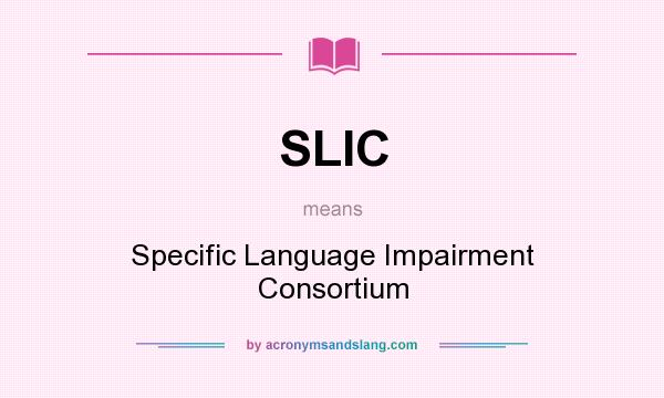 What does SLIC mean? It stands for Specific Language Impairment Consortium