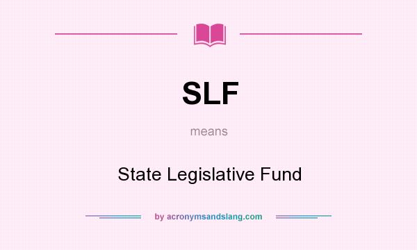 What does SLF mean? It stands for State Legislative Fund