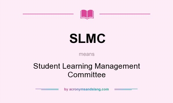 What does SLMC mean? It stands for Student Learning Management Committee
