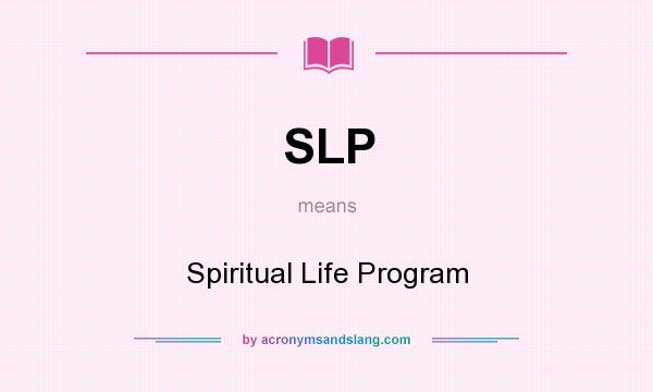 What does SLP mean? It stands for Spiritual Life Program