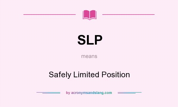 What does SLP mean? It stands for Safely Limited Position