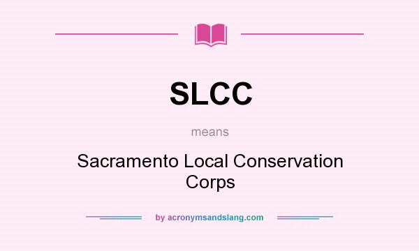 What does SLCC mean? It stands for Sacramento Local Conservation Corps
