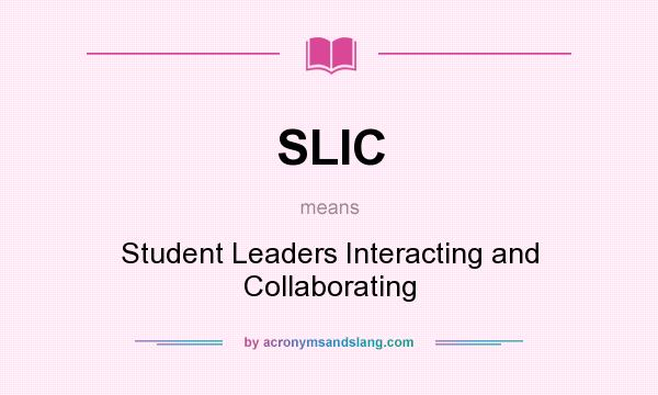 What does SLIC mean? It stands for Student Leaders Interacting and Collaborating