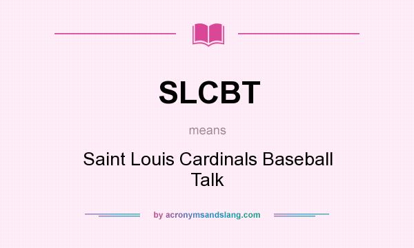 What does SLCBT mean? It stands for Saint Louis Cardinals Baseball Talk