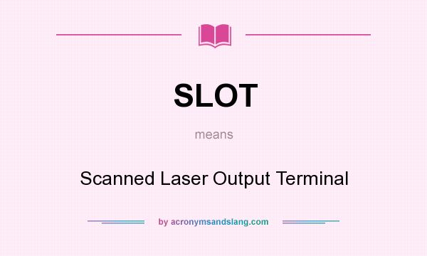 What does SLOT mean? It stands for Scanned Laser Output Terminal