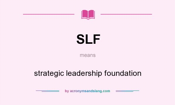 What does SLF mean? It stands for strategic leadership foundation