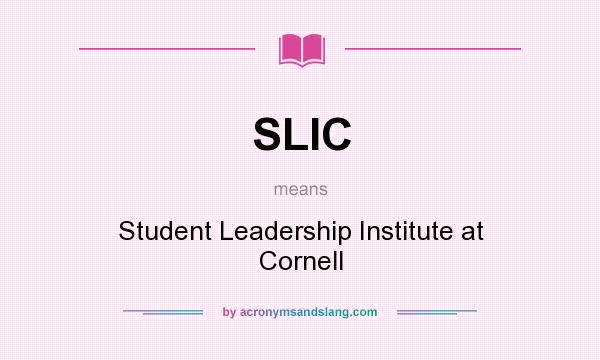 What does SLIC mean? It stands for Student Leadership Institute at Cornell