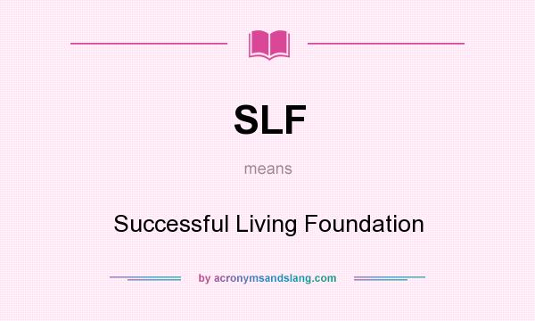 What does SLF mean? It stands for Successful Living Foundation