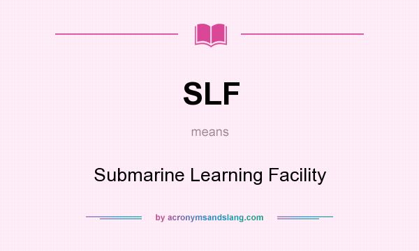 What does SLF mean? It stands for Submarine Learning Facility