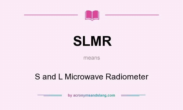 What does SLMR mean? It stands for S and L Microwave Radiometer