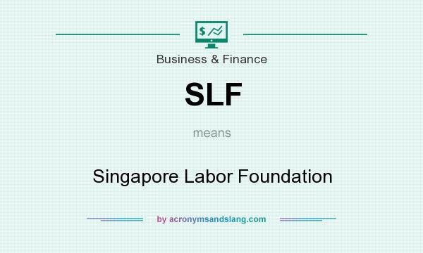 What does SLF mean? It stands for Singapore Labor Foundation
