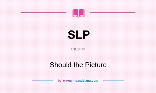 What does SLP mean? It stands for Should the Picture