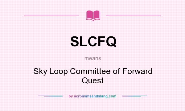 What does SLCFQ mean? It stands for Sky Loop Committee of Forward Quest