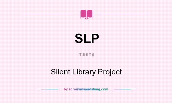 What does SLP mean? It stands for Silent Library Project