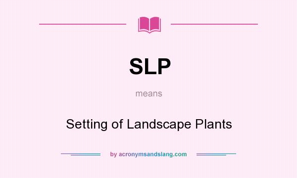 What does SLP mean? It stands for Setting of Landscape Plants