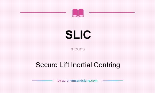 What does SLIC mean? It stands for Secure Lift Inertial Centring