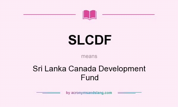 What does SLCDF mean? It stands for Sri Lanka Canada Development Fund