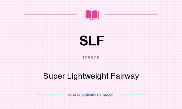 What does SLF mean? It stands for Super Lightweight Fairway