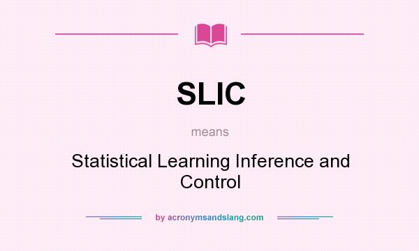 What does SLIC mean? It stands for Statistical Learning Inference and Control