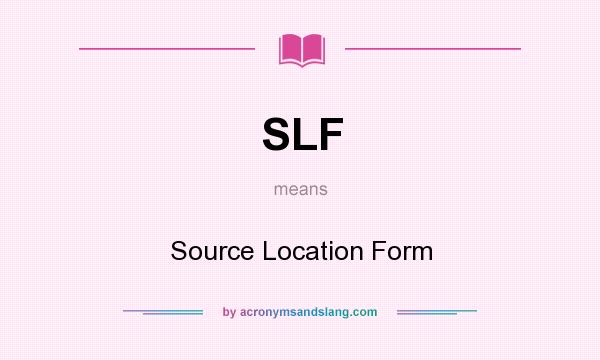 What does SLF mean? It stands for Source Location Form
