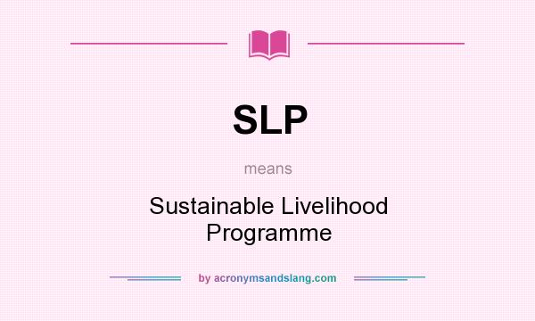 What does SLP mean? It stands for Sustainable Livelihood Programme