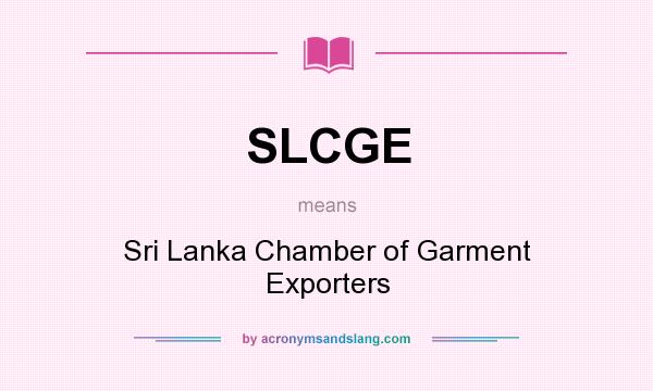 What does SLCGE mean? It stands for Sri Lanka Chamber of Garment Exporters