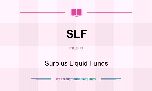 What does SLF mean? It stands for Surplus Liquid Funds