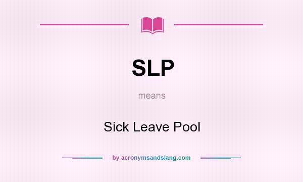 What does SLP mean? It stands for Sick Leave Pool