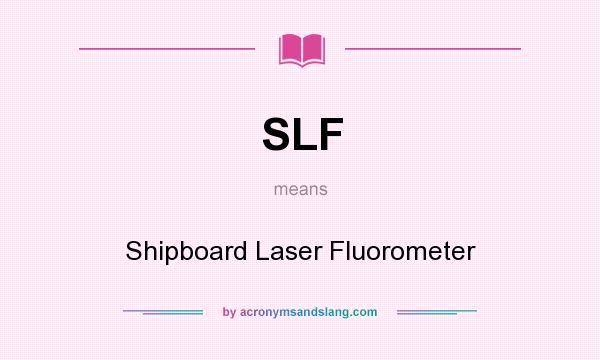 What does SLF mean? It stands for Shipboard Laser Fluorometer