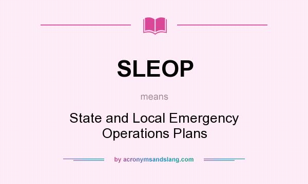 What does SLEOP mean? It stands for State and Local Emergency Operations Plans