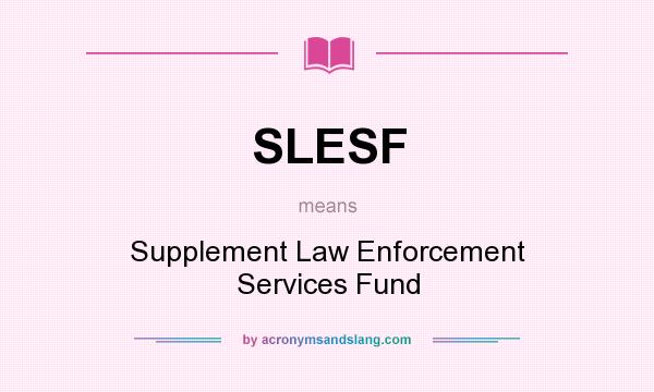 What does SLESF mean? It stands for Supplement Law Enforcement Services Fund
